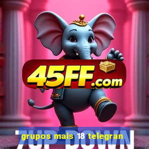 grupos mais 18 telegran